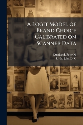 A Logit Model of Brand Choice Calibrated on Scanner Data - Peter M Guadagni, John D C Little