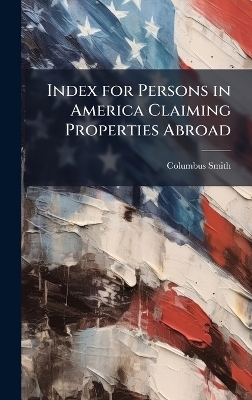 Index for Persons in America Claiming Properties Abroad