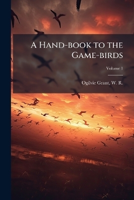 A Hand-book to the Game-birds - 