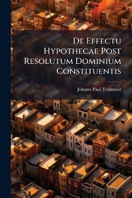 De Effectu Hypothecae Post Resolutum Dominium Constituentis - Johann Paul Trummer