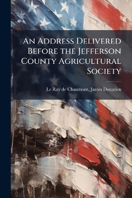 An Address Delivered Before the Jefferson County Agricultural Society - 