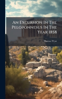 An Excursion In The Peloponnesus In The Year 1858 - Thomas Wyse
