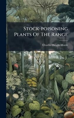 Stock-poisoning Plants Of The Range - Charles Dwight Marsh