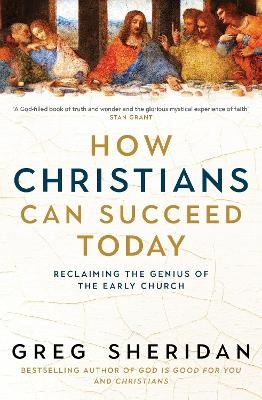How Christians Can Succeed Today - Greg Sheridan