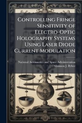 Controlling Fringe Sensitivity of Electro-Optic Holography Systems Using Laser Diode Current Modulation - Shannon J Bybee