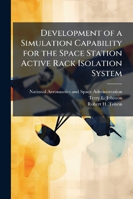 Development of a Simulation Capability for the Space Station Active Rack Isolation System - Terry L Johnson, Robert H Tolson