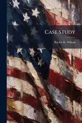 Case Study - Rockie K Wilson