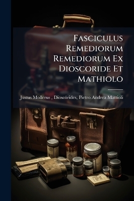 Fasciculus Remediorum Remediorum Ex Dioscoride Et Mathiolo - 