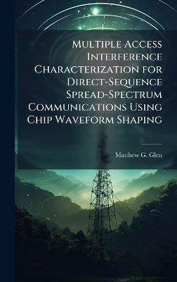 Multiple Access Interference Characterization for Direct-Sequence Spread-Spectrum Communications Using Chip Waveform Shaping - Matthew G Glen