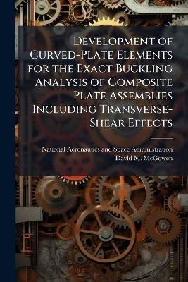 Development of Curved-Plate Elements for the Exact Buckling Analysis of Composite Plate Assemblies Including Transverse-Shear Effects - David M McGowen