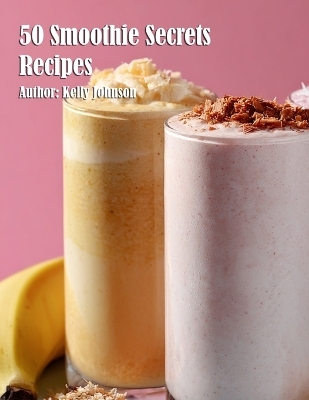 50 Smoothie Secrets Recipes - Kelly Johnson