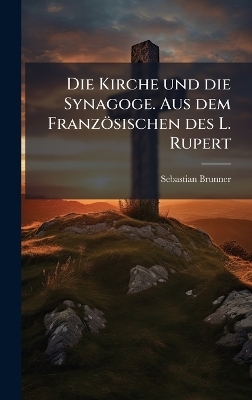 Die Kirche und die Synagoge. Aus dem Französischen des L. Rupert