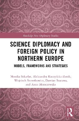 Science Diplomacy and Foreign Policy in Northern Europe - Monika Szkarłat, Aleksandra Kuczyńska-Zonik, Wojciech Szczerbowicz, Damian Szacawa, Anna Moraczewska