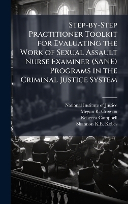 Step-by-Step Practitioner Toolkit for Evaluating the Work of Sexual Assault Nurse Examiner (SANE) Programs in the Criminal Justice System - Megan R Greeson, Rebecca Campbell