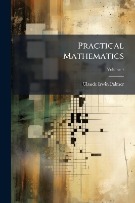 Practical Mathematics - Claude Irwin Palmer