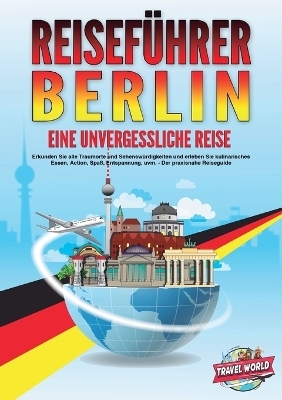 REISEF&Uuml;HRER BERLIN - Eine unvergessliche Reise - Travel World