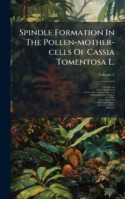Spindle Formation In The Pollen-mother-cells Of Cassia Tomentosa L. - Alice Eastwood