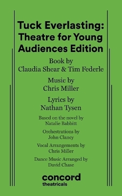 Tuck Everlasting: Theatre for Young Audiences Edition - Claudia Shear, Chris Miller, Nathan Tysen