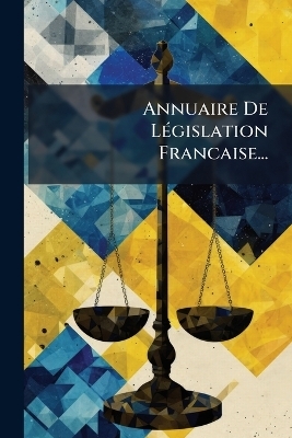 Annuaire De L&Atilde;(c)gislation Francaise... -  Anonymous
