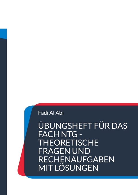 &Uuml;bungsheft f&uuml;r das Fach NTG theoretische Fragen und Rechenaufgaben mit L&ouml;sungen - Fadi Al Abi