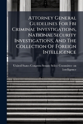 Attorney General Guidelines For Fbi Criminal Investigations, National Security Investigations, And The Collection Of Foreign Intelligence - 