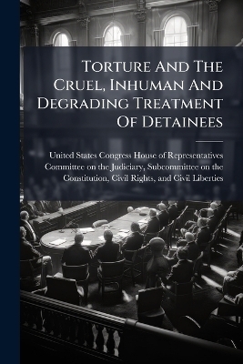 Torture And The Cruel, Inhuman And Degrading Treatment Of Detainees - 