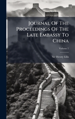 Journal Of The Proceedings Of The Late Embassy To China - Sir Henry Ellis