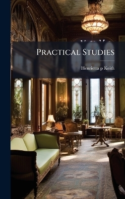 Practical Studies - Henrietta P Keith