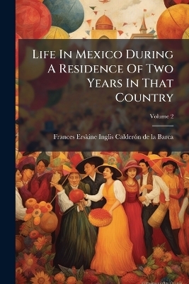 Life In Mexico During A Residence Of Two Years In That Country - 