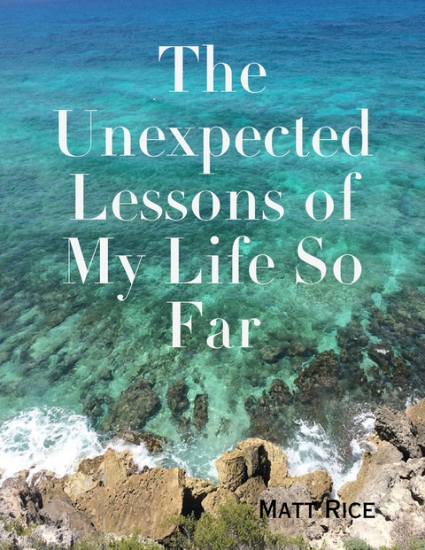 Unexpected Lessons of My Life So Far -  Matt Rice