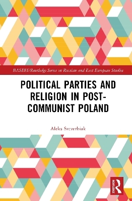 Political Parties and Religion in Post-Communist Poland - Aleks Szczerbiak