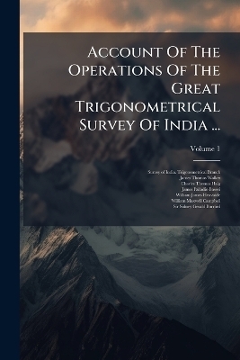 Account Of The Operations Of The Great Trigonometrical Survey Of India ... - 