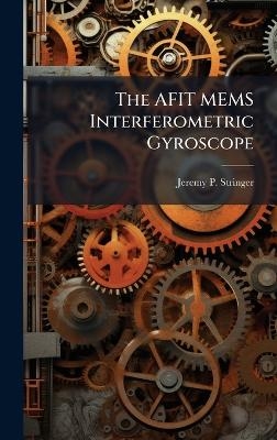 The AFIT MEMS Interferometric Gyroscope - Jeremy P Stringer