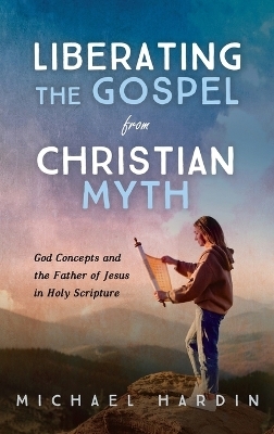 Liberating the Gospel from Christian Myth - Michael Hardin
