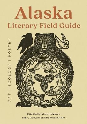 Alaska Literary Field Guide - Nancy Lord, Marybeth Holleman, Shaelene Moler