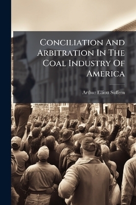 Conciliation And Arbitration In The Coal Industry Of America