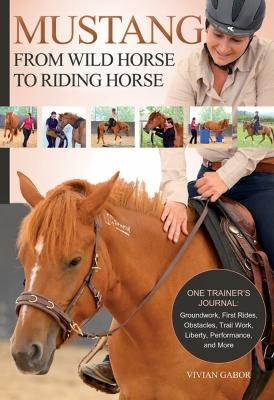 Mustang: From Wild Horse to Riding Horse - Vivian Gabor