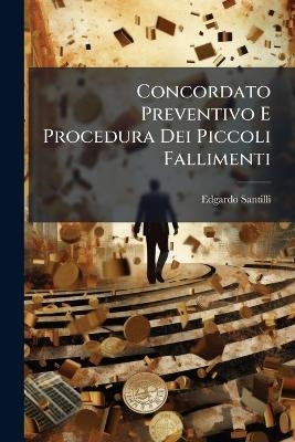 Concordato Preventivo E Procedura Dei Piccoli Fallimenti - Edgardo Santilli