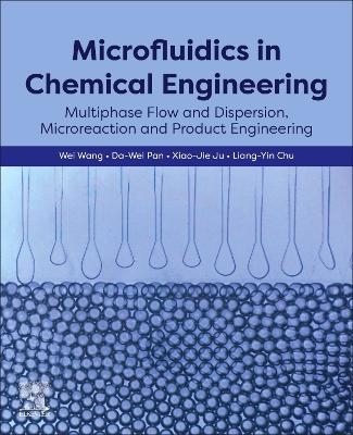 Microfluidics in Chemical Engineering - Wei Wang, Da-Wei Pan, Xiao-Jie Ju, Liang-Yin Chu
