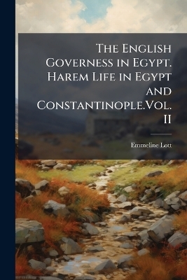 The English Governess in Egypt. Harem Life in Egypt and Constantinople.Vol. II