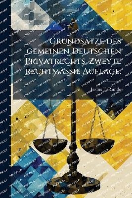 Grundsätze des gemeinen Deutschen Privatrechts. Zweyte rechtmässie Auflage.
