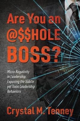 Are You an @$$HOLE Boss? Micro Negativity in Leadership - Crystal M Tenney