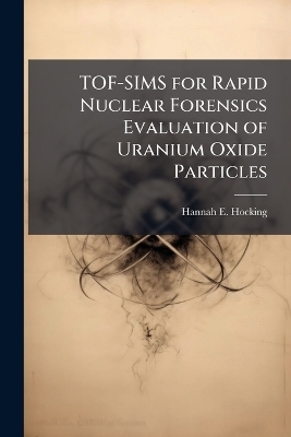 TOF-SIMS for Rapid Nuclear Forensics Evaluation of Uranium Oxide Particles