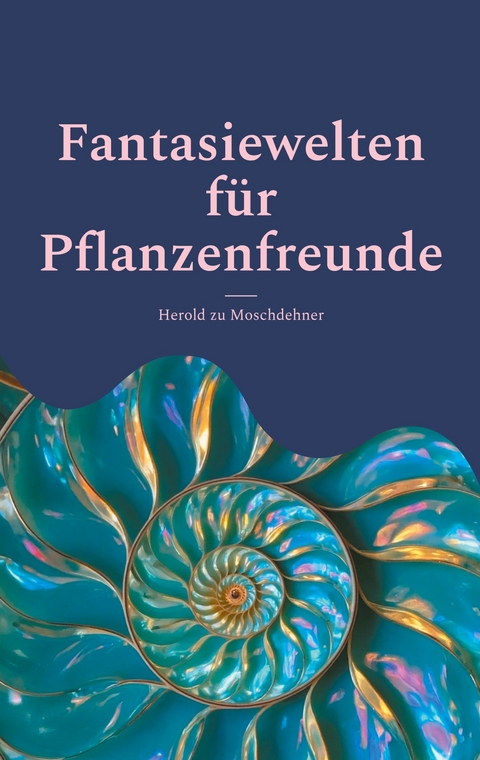 Fantasiewelten f&uuml;r Pflanzenfreunde - Herold zu Moschdehner