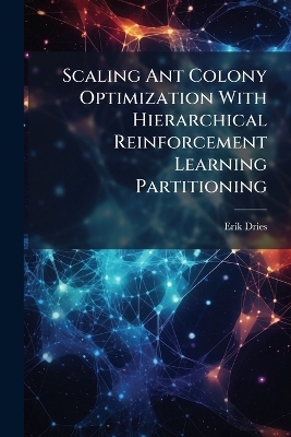 Scaling Ant Colony Optimization With Hierarchical Reinforcement Learning Partitioning - Erik Dries