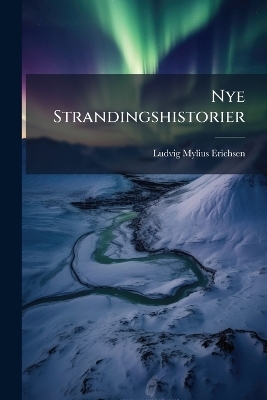 Nye Strandingshistorier - Ludvig Mylius Erichsen