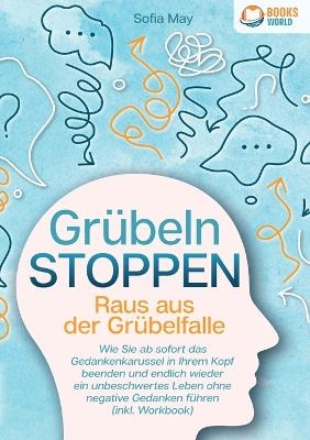 Gr&uuml;beln stoppen - Raus aus der Gr&uuml;belfalle - Sofia May