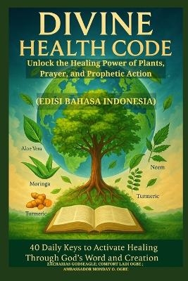 DIVINE HEALTH CODE - 40 Daily Keys to Activate Healing Through God's Word and Creation - (Edisi bahasa Indonesia) - Zacharias Godseagle, Comfort Ladi Ogbe, Ambassador Monday O Ogbe