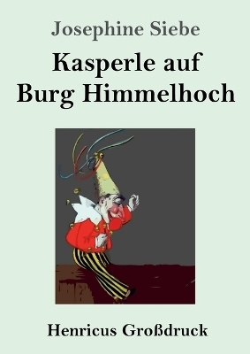 Kasperle auf Burg Himmelhoch (Gro&szlig;druck) - Josephine Siebe