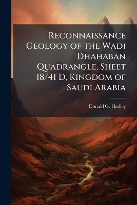 Reconnaissance Geology of the Wadi Dhahaban Quadrangle, Sheet 18/41 D, Kingdom of Saudi Arabia